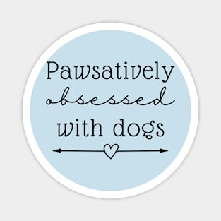 Pawsatively Obsessed With Dogs Magnet